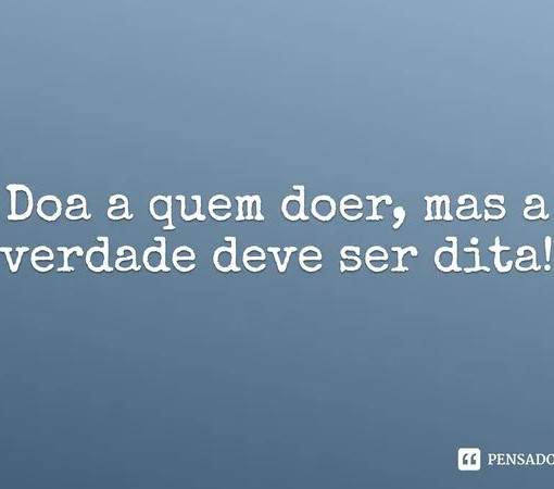 QUANDO A VERDADE PRECISA SER DITA}