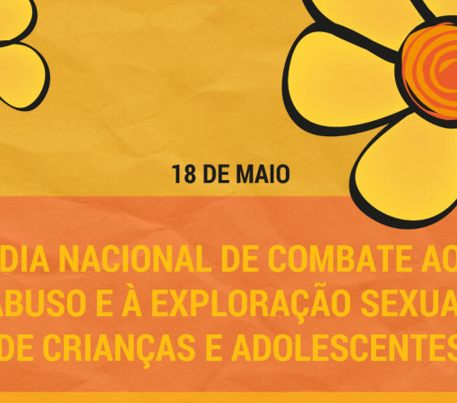 18 DE MAIO - DIA NACIONAL DE COMBATE AO ABUSO E A EXPLORAÇÃO SEXUAL DE CRIANÇAS E ADOLESCENTES}