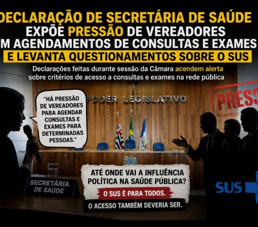 DECLARAÇÃO DE SECRETÁRIA DE SAÚDE EXPÕE PRESSÃO DE VEREADORES EM AGENDAMENTOS DE CONSULTAS E EXAMES E LEVANTA QUESTIONAMENTOS SOBRE O SUS}
