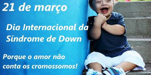 21 DE MARÇO - DIA INTERNACIONAL DA SÍNDROME DE DOWN
