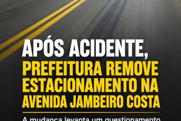 APÓS ACIDENTE, PREFEITURA REMOVE ESTACIONAMENTO NA AVENIDA JAMBEIRO COSTA}