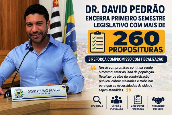 DR. DAVID PEDRÃO ENCERRA PRIMEIRO SEMESTRE LEGISLATIVO COM MAIS DE 260 PROPOSITURAS E REFORÇA COMPROMISSO COM FISCALIZAÇÃO}