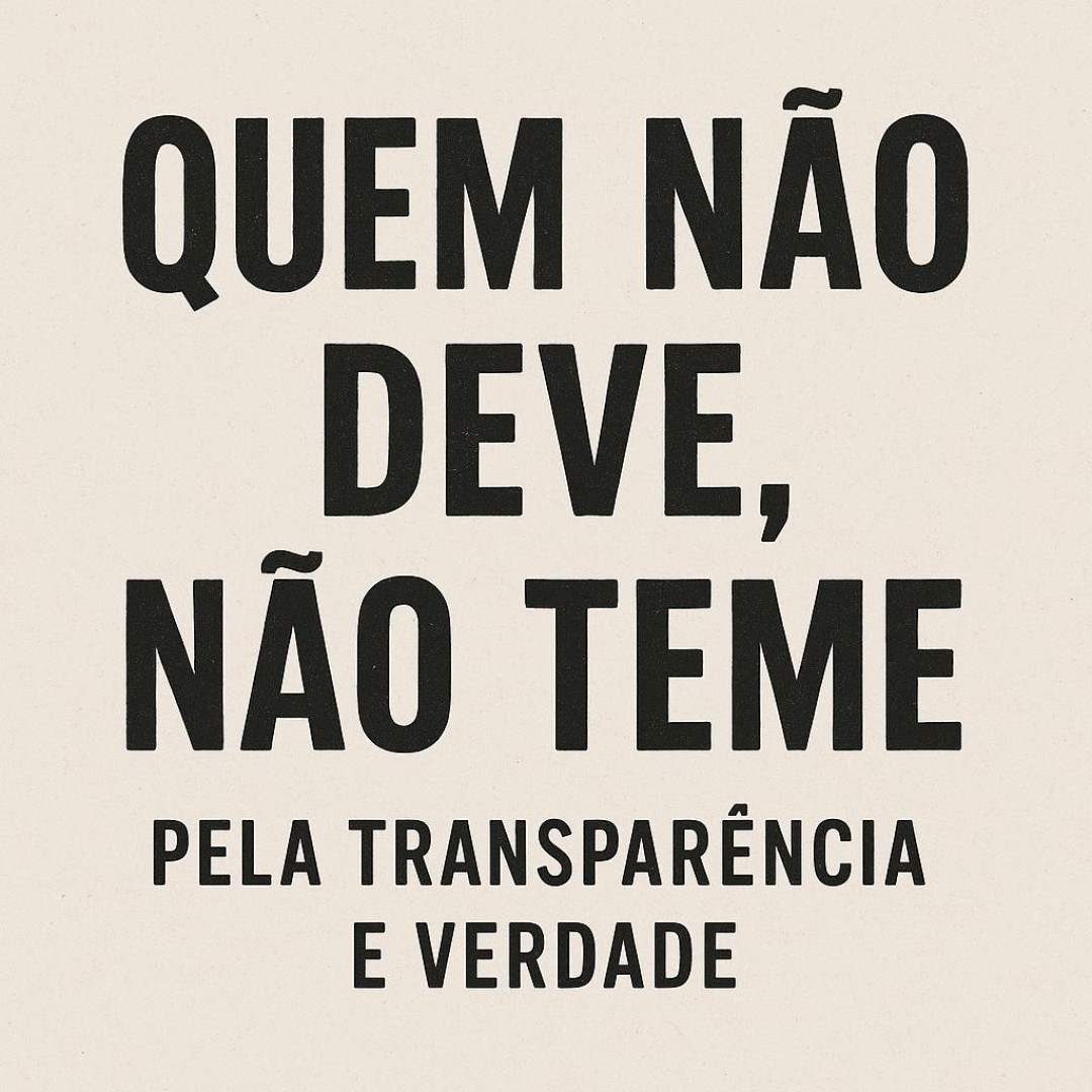 QUEM NÃO DEVE, NÃO TEME PELA TRANSPARÊNCIA E VERDADE