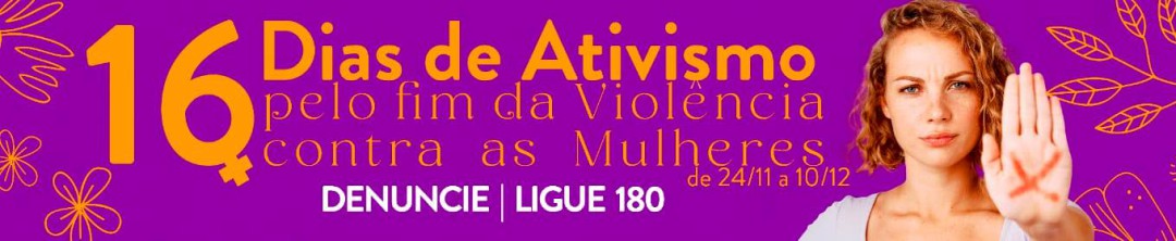 16 dias de Ativismo pelo Fim da Violência Contra as Mulheres