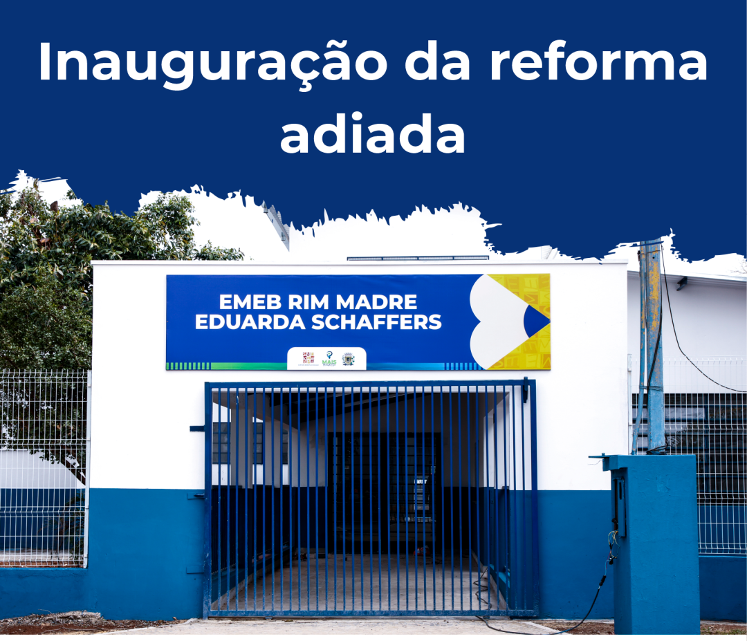 Adiamento da inauguração da reforma da  EMEB RIM Madre Eduarda Schaffers