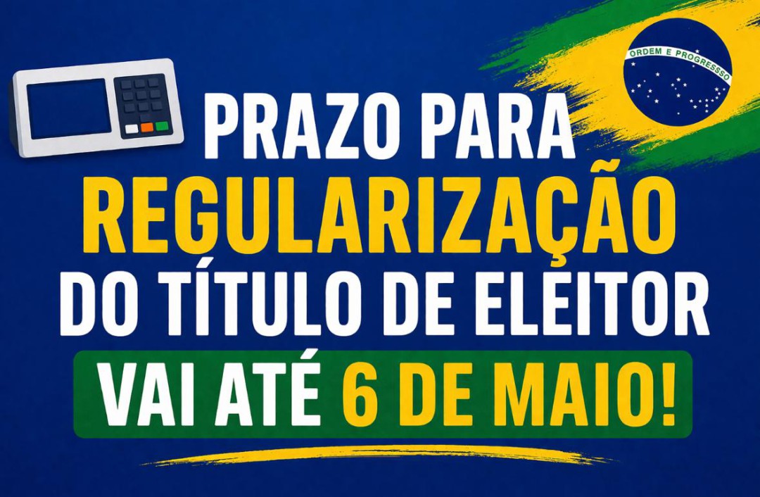 PRAZO PARA REGULARIZAÇÃO DO TÍTULO DE ELEITOR VAI ATÉ 06 DE MAIO