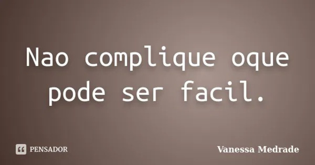 PARA QUE COMPLICAR SE A SOLUÇÃO É SIMPLES