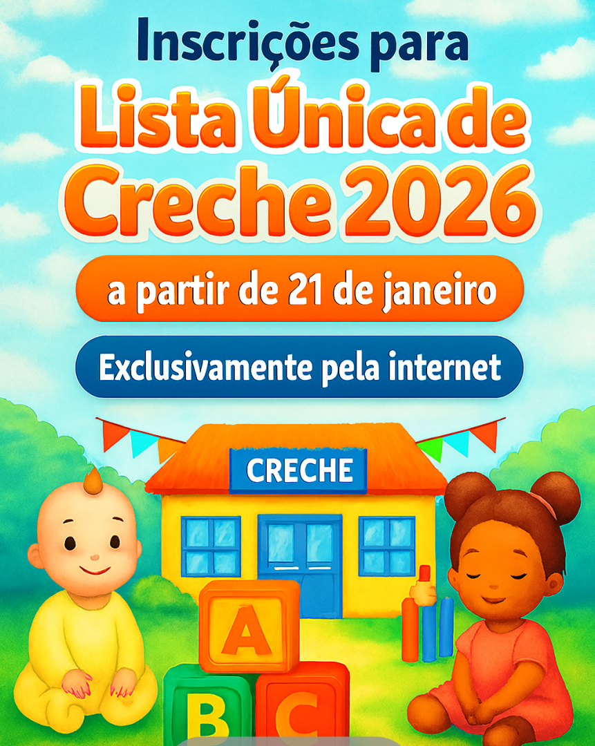 ABERTAS AS INSCRIÇÕES PARA A LISTA ÚNICA DE CRECHE – 2026 - EXCLUSIVAMENTE PELA INTERNET A PARTIR DO DIA 21 DE JANEIRO – QUARTA-FEIRA