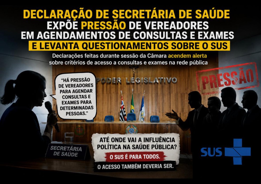 DECLARAÇÃO DE SECRETÁRIA DE SAÚDE EXPÕE PRESSÃO DE VEREADORES EM AGENDAMENTOS DE CONSULTAS E EXAMES E LEVANTA QUESTIONAMENTOS SOBRE O SUS